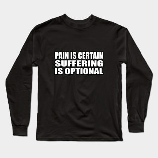 Pain is certain, suffering is optional Long Sleeve T-Shirt